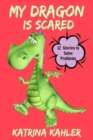 Image for My Dragon Is Scared : 12 Rhyming Stories to Help With Toddler Fears: Perfect for Early Readers or to Read With Your Child at Bedtime