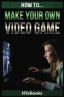 Image for How To Make Your Own Video Game : Quick Start Guide