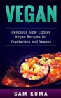 Image for Vegan: Delicious Slow Cooker Vegan Recipes for Vegetarians and Raw Vegans