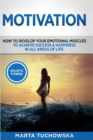 Image for Motivation : Holistic Fitness: How to Develop Your Emotional Muscles to Achieve Success &amp; Happiness in All Areas of Life