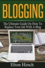Image for Blogging : The Ultimate Guide On How To Replace Your Job With A Blog