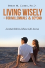 Image for Living Wisely - For Millennials &amp; Beyond : Essential Skills for Life&#39;s Journey