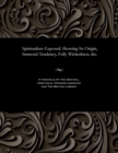 Image for Spiritualism Exposed : Showing Its Origin, Immoral Tendency, Folly Wickedness, &amp;c.