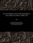 Image for The Moral Reform Union : Fifth Annual Report: From April 3rd, 1886 to April 27th