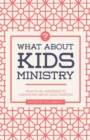 Image for What about kids ministry?: practical answers to questions about kids ministry