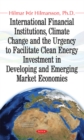 Image for International Financial Institutions, Climate Change &amp; the Urgency to Facilitate Clean Energy Investment in Developing &amp; Emerging Market Economies