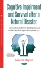 Image for Cognitive Impairment &amp; Survival After a Natural Disaster : Lessons Learned from Life Experiences in the Great East Japan Earthquake of 2011