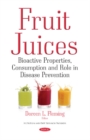 Image for Fruit Juices : Bioactive Properties, Consumption &amp; Role in Disease Prevention