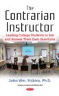 Image for The contrarian instructor: leading college students to ask and answer their own questions