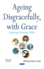 Image for Ageing disgracefully, with grace  : enjoying growing older