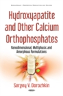 Image for Hydroxyapatite &amp; Other Calcium Orthophosphates : Nanodimensional, Multiphasic &amp; Amorphous Formulations