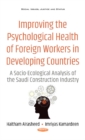 Image for Improving the Psychological Health of Foreign Workers in Developing Countries : A Socio-Ecological Analysis of the Saudi Construction Industry