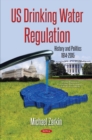Image for US Drinking Water Regulation : History &amp; Politics, 1914-2015