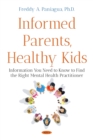Image for Informed Parents, Healthy Kids: Information You Need to Know to Find the Right Mental Health Provider
