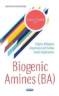 Image for Biogenic Amines (BA) : Origins, Biological Importance &amp; Human Health Implications