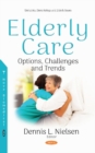 Image for Elderly Care : Options, Challenges and Trends