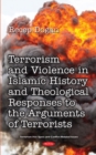 Image for Terrorism and violence in Islamic history and theological responses to the arguments of terrorists