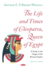 Image for The Life and Times of Cleopatra, Queen of Egypt: A Study in the Origin of the Roman Empire