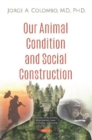 Image for Our Animal Condition and Social Construction