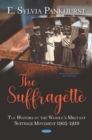 Image for The suffragette  : the history of the women&#39;s militant suffrage movement, 1905-1910