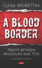 Image for A blood border: Trieste between Mussolini and Tito