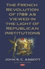 Image for The French Revolution of 1789 as Viewed in the Light of Republican Institutions