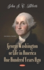 Image for George Washington or Life in America One Hundred Years Ago
