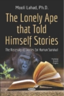 Image for The lonely ape that told himself stories  : the necessity of stories for human survival