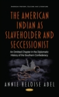 Image for The American Indian as Slaveholder and Seccessionist: An Omitted Chapter in the Diplomatic History of the Southern Confederacy