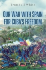 Image for Our War With Spain for Cuba&#39;s Freedom