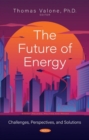 Image for The future of energy  : challenges, perspectives, and solutions