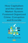 Image for How capitalism and the liberal market-system fostered organized crime, corruption and ecocide  : why social democracy will stand for post-capitalism