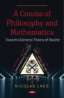 Image for A Course of Philosophy and Mathematics: Toward a General Theory of Reality