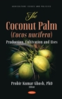 Image for The coconut palm (cocos nucifera): production, cultivation and uses