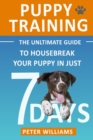 Image for Puppy Training : The Ultimate Guide to Housebreak Your Puppy in Just 7 Days