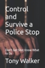 Image for Control and Survive a Police Stop : Don&#39;t Get Shot Know What to Do