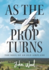 Image for As The Prop Turns : The Soul of an Old Airplane