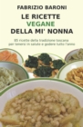 Image for Le ricette vegane della mi&#39; nonna : 85 piatti della tradizione toscana per tenersi in salute e godere tutto l&#39;anno