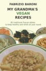 Image for My Grandma&#39;s Vegan Recipes : 85 traditional Tuscan dishes to keep healthy and relish all year round