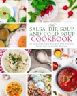 Image for The Salsa, Dip, Soup, and Cold Soup Cookbook : 50 Delicious Salsa Recipes, Dip Recipes, Soup, and Gazpacho Recipes