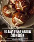 Image for The Easy Bread Machine Cookbook : A Bread Machine Book Filled With 50 Delicious Bread Machine Recipes