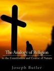 Image for Analogy of Religion to the Constitution and Course of Nature
