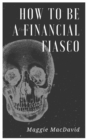 Image for How To Be A Financial Fiasco: A Field Guide