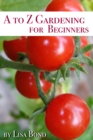 Image for to Z Gardening for Beginners