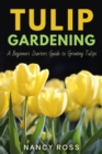 Image for Tulip Gardening: A Beginners Starters Guide to Growing Tulips