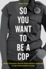 Image for So you want to be a cop: what everyone should know before entering a law enforcement career?