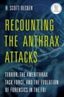 Image for Recounting the Anthrax Attacks : Terror, the Amerithrax Task Force, and the Evolution of Forensics in the FBI