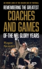Image for Remembering the Greatest Coaches and Games of the NFL Glory Years : An Inside Look at the Golden Age of Football