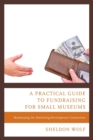 Image for A Practical Guide to Fundraising for Small Museums : Maximizing the Marketing-Development Connection