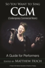 Image for So you want to sing CCM (contemporary commercial music): a guide for performers